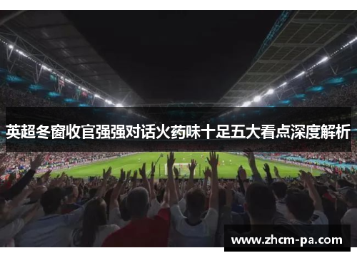 英超冬窗收官强强对话火药味十足五大看点深度解析