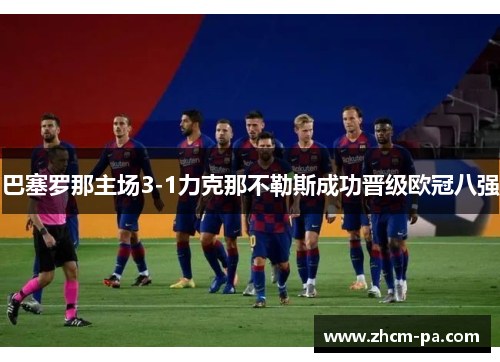 巴塞罗那主场3-1力克那不勒斯成功晋级欧冠八强