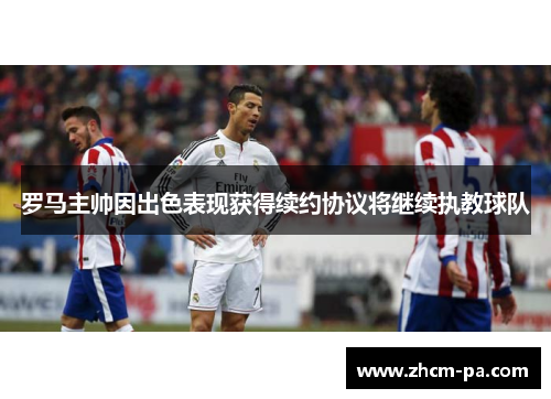 罗马主帅因出色表现获得续约协议将继续执教球队